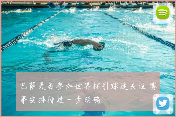 巴萨是否参加世界杯引球迷关注 赛事安排待进一步明确