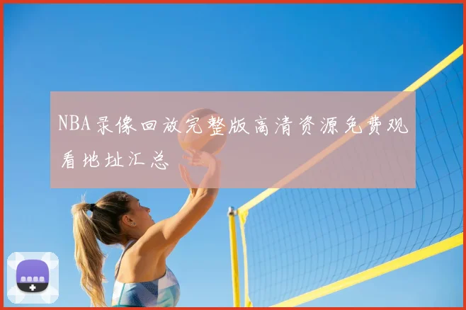 NBA录像回放完整版高清资源免费观看地址汇总